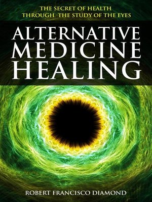 cover image of Alternative Medicine Healing    the secret of health through the study of the eyes